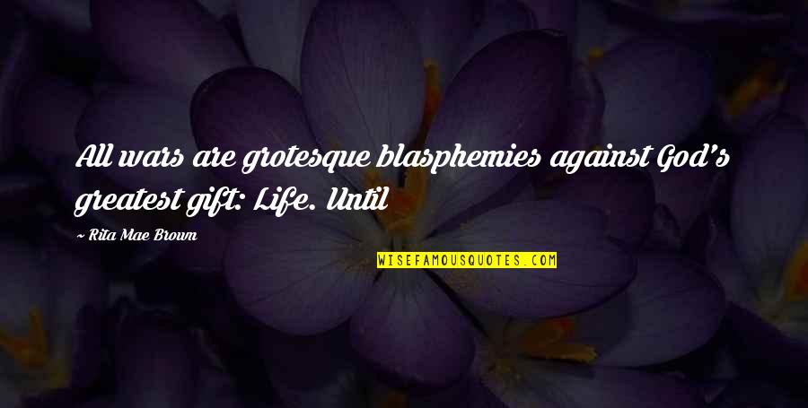 You Are A Gift From God Quotes By Rita Mae Brown: All wars are grotesque blasphemies against God's greatest