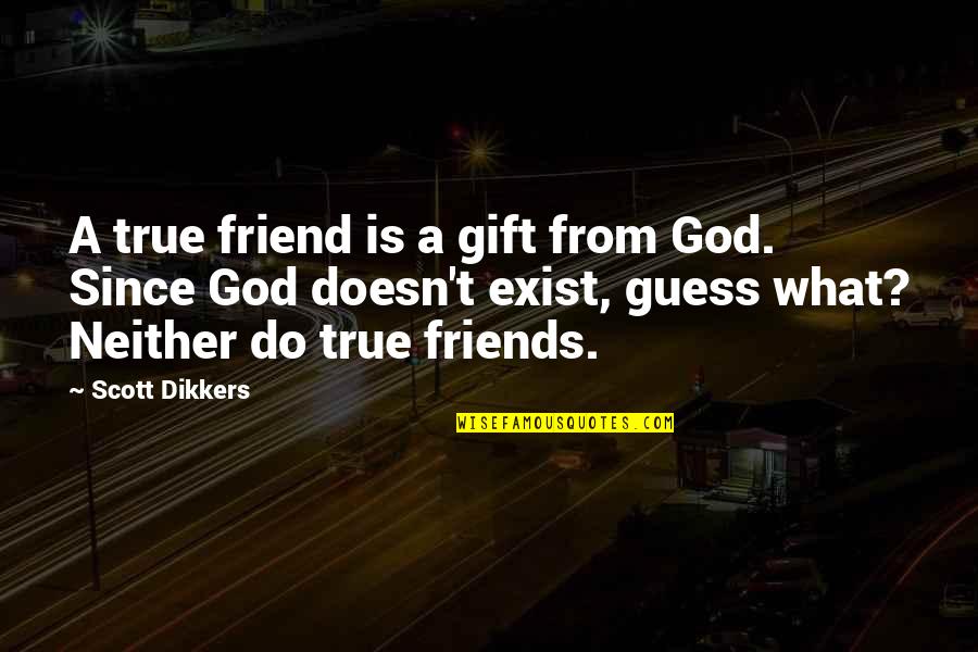 You Are A Gift From God Quotes By Scott Dikkers: A true friend is a gift from God. You Are A Gift From God Quotes By Scott Dikkers: A true friend is a gift from God.