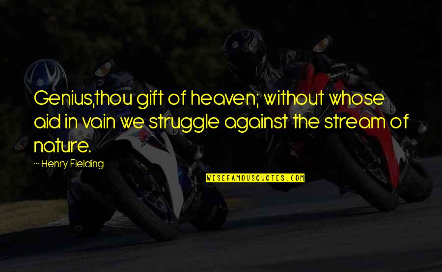 You Are A Gift From Heaven Quotes By Henry Fielding: Genius,thou gift of heaven; without whose aid in You Are A Gift From Heaven Quotes By Henry Fielding: Genius,thou gift of heaven; without whose aid in