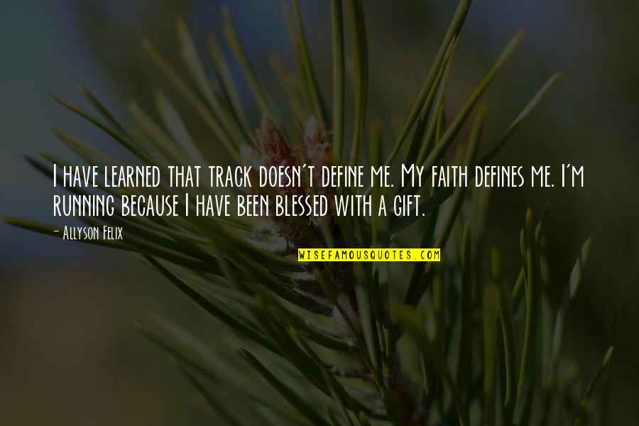You Are A Gift To Me Quotes By Allyson Felix: I have learned that track doesn't define me.