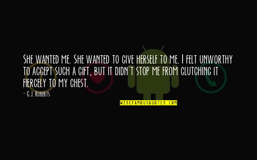 You Are A Gift To Me Quotes By C.J. Roberts: She wanted me. She wanted to give herself You Are A Gift To Me Quotes By C.J. Roberts: She wanted me. She wanted to give herself