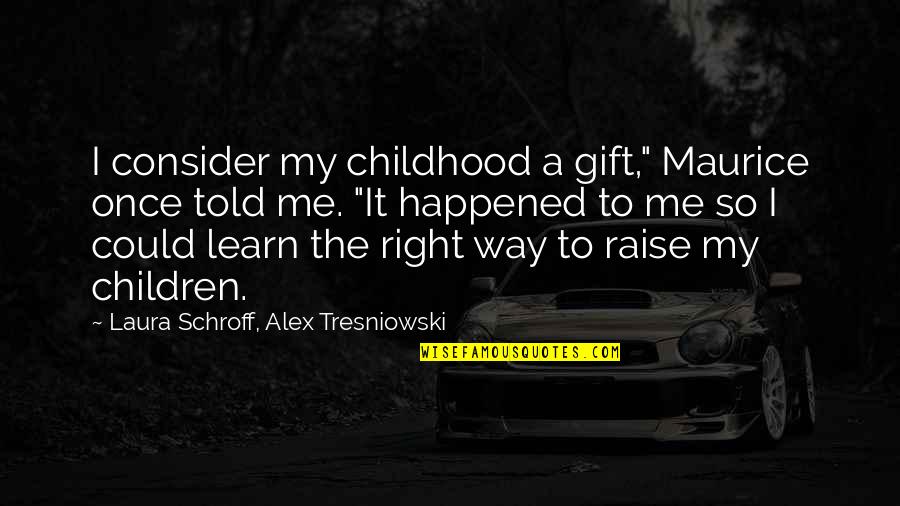 You Are A Gift To Me Quotes By Laura Schroff, Alex Tresniowski: I consider my childhood a gift," Maurice once You Are A Gift To Me Quotes By Laura Schroff, Alex Tresniowski: I consider my childhood a gift," Maurice once
