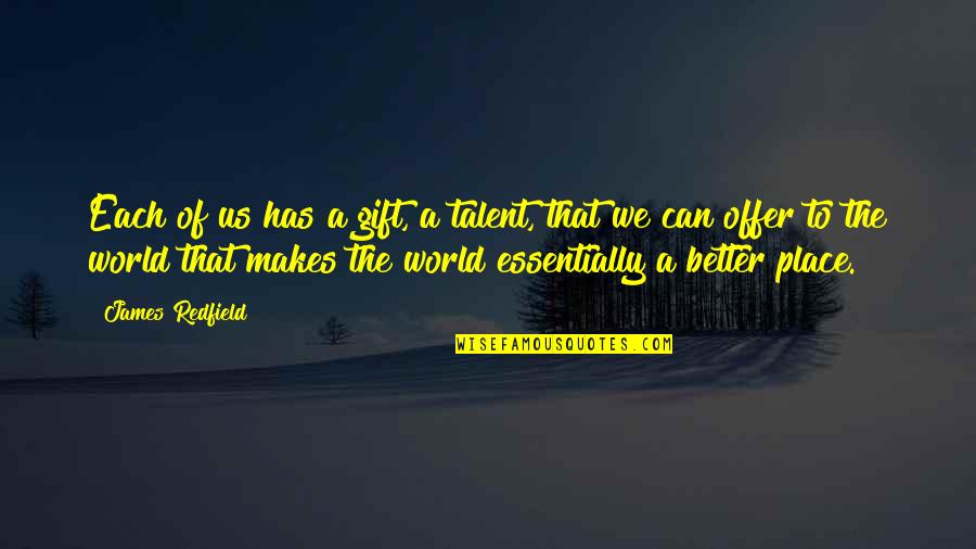 You Are A Gift To The World Quotes By James Redfield: Each of us has a gift, a talent,