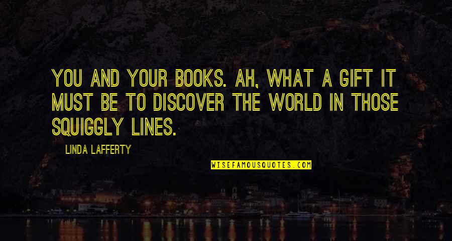 You Are A Gift To The World Quotes By Linda Lafferty: You and your books. Ah, what a gift