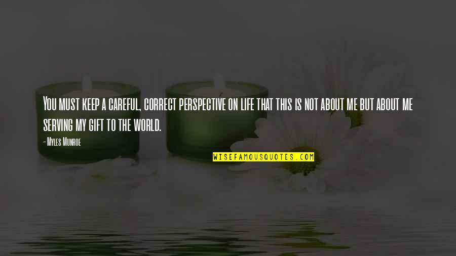 You Are A Gift To The World Quotes By Myles Munroe: You must keep a careful, correct perspective on