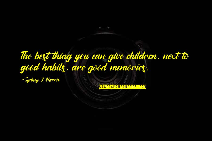 You Are A Good Mom Quotes By Sydney J. Harris: The best thing you can give children, next