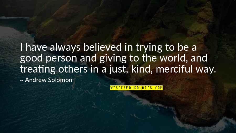 You Are A Good Person Quotes By Andrew Solomon: I have always believed in trying to be