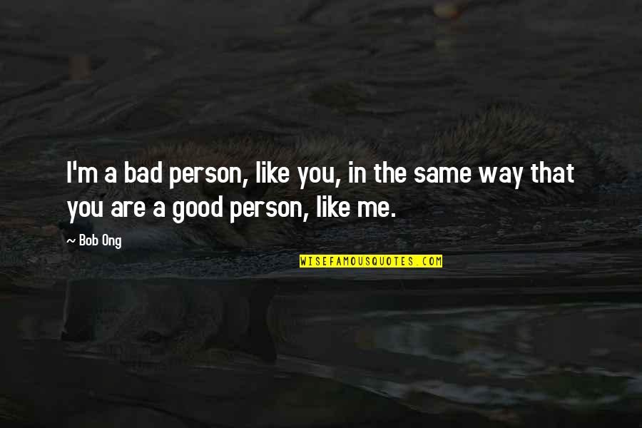 You Are A Good Person Quotes By Bob Ong: I'm a bad person, like you, in the
