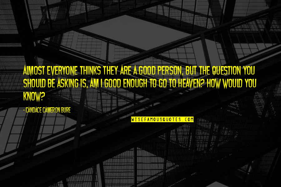 You Are A Good Person Quotes By Candace Cameron Bure: Almost everyone thinks they are a good person,