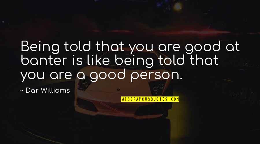 You Are A Good Person Quotes By Dar Williams: Being told that you are good at banter