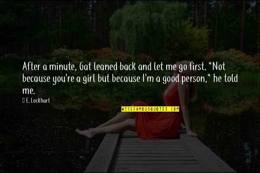 You Are A Good Person Quotes By E. Lockhart: After a minute, Gat leaned back and let