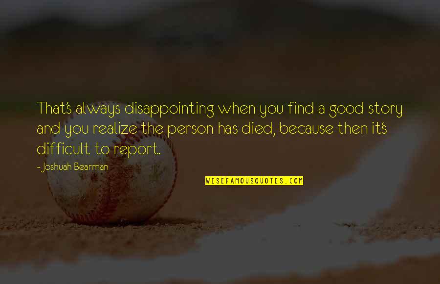 You Are A Good Person Quotes By Joshuah Bearman: That's always disappointing when you find a good