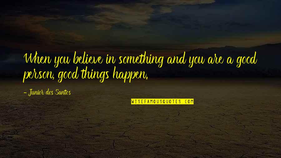 You Are A Good Person Quotes By Junior Dos Santos: When you believe in something and you are