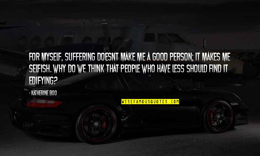 You Are A Good Person Quotes By Katherine Boo: For myself, suffering doesnt make me a good