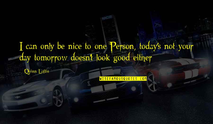 You Are A Good Person Quotes By Quinn Loftis: I can only be nice to one Person,