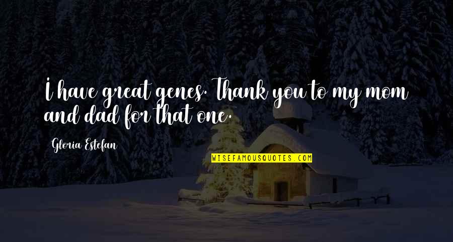 You Are A Great Dad Quotes By Gloria Estefan: I have great genes. Thank you to my You Are A Great Dad Quotes By Gloria Estefan: I have great genes. Thank you to my