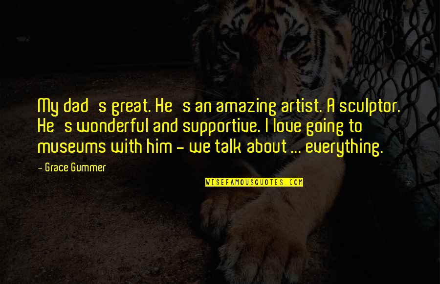 You Are A Great Dad Quotes By Grace Gummer: My dad's great. He's an amazing artist. A You Are A Great Dad Quotes By Grace Gummer: My dad's great. He's an amazing artist. A