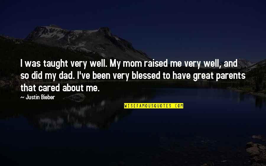 You Are A Great Dad Quotes By Justin Bieber: I was taught very well. My mom raised You Are A Great Dad Quotes By Justin Bieber: I was taught very well. My mom raised