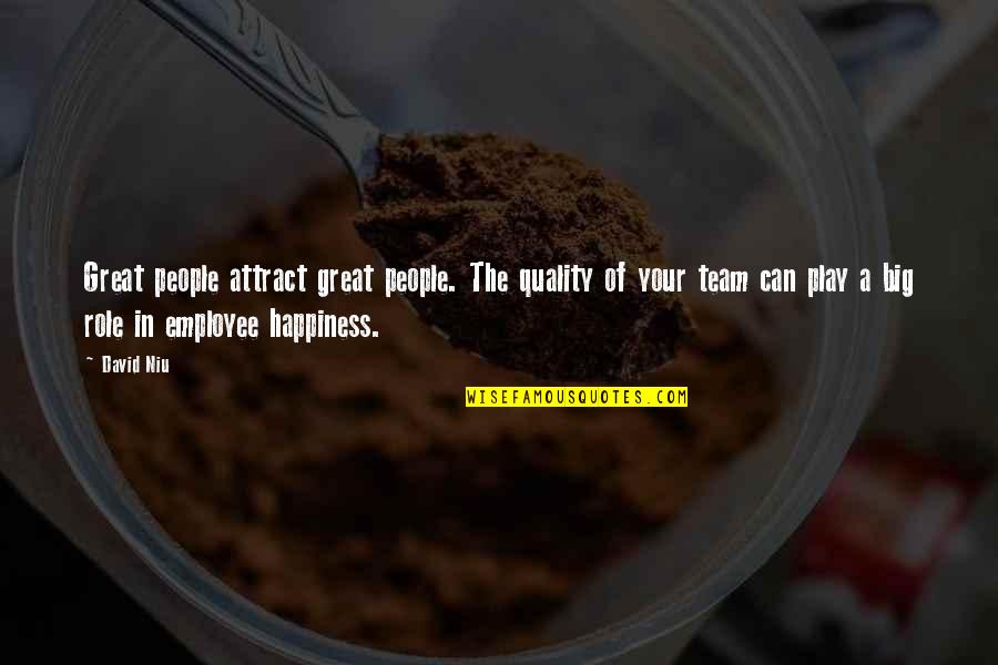 You Are A Great Employee Quotes By David Niu: Great people attract great people. The quality of You Are A Great Employee Quotes By David Niu: Great people attract great people. The quality of