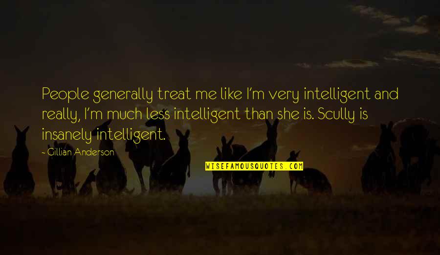 You Are A Great Employee Quotes By Gillian Anderson: People generally treat me like I'm very intelligent You Are A Great Employee Quotes By Gillian Anderson: People generally treat me like I'm very intelligent