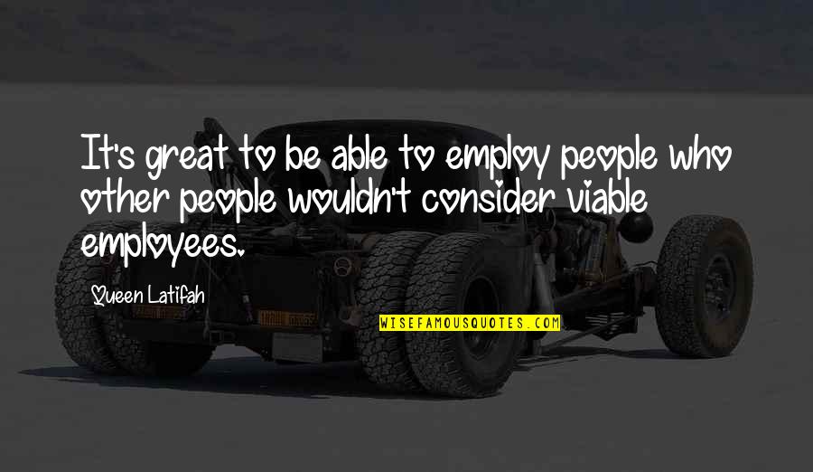 You Are A Great Employee Quotes By Queen Latifah: It's great to be able to employ people You Are A Great Employee Quotes By Queen Latifah: It's great to be able to employ people