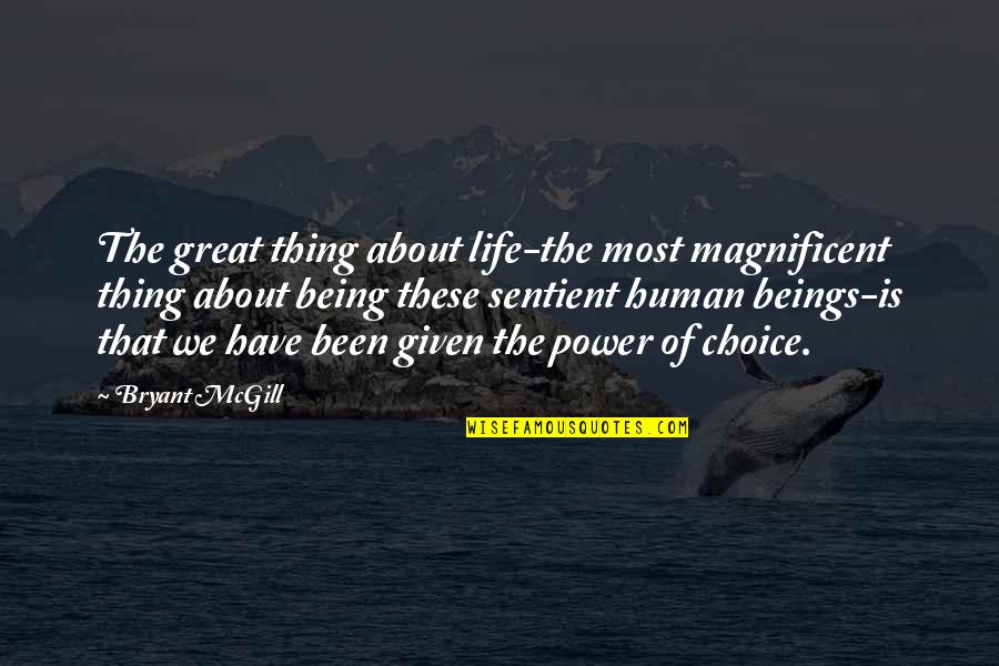 You Are A Great Human Being Quotes By Bryant McGill: The great thing about life-the most magnificent thing