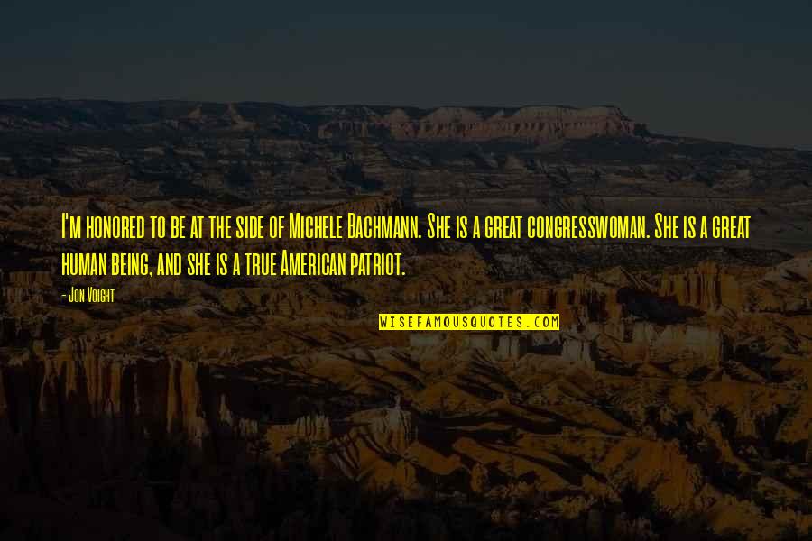 You Are A Great Human Being Quotes By Jon Voight: I'm honored to be at the side of You Are A Great Human Being Quotes By Jon Voight: I'm honored to be at the side of