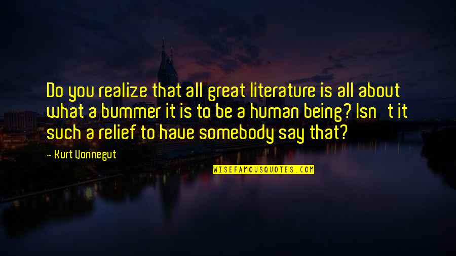 You Are A Great Human Being Quotes By Kurt Vonnegut: Do you realize that all great literature is