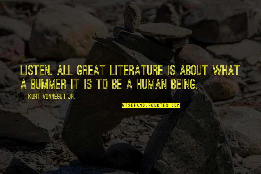 You Are A Great Human Being Quotes By Kurt Vonnegut Jr.: Listen. All great literature is about what a You Are A Great Human Being Quotes By Kurt Vonnegut Jr.: Listen. All great literature is about what a