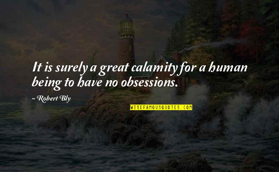 You Are A Great Human Being Quotes By Robert Bly: It is surely a great calamity for a You Are A Great Human Being Quotes By Robert Bly: It is surely a great calamity for a