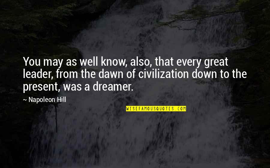 You Are A Great Leader Quotes By Napoleon Hill: You may as well know, also, that every You Are A Great Leader Quotes By Napoleon Hill: You may as well know, also, that every