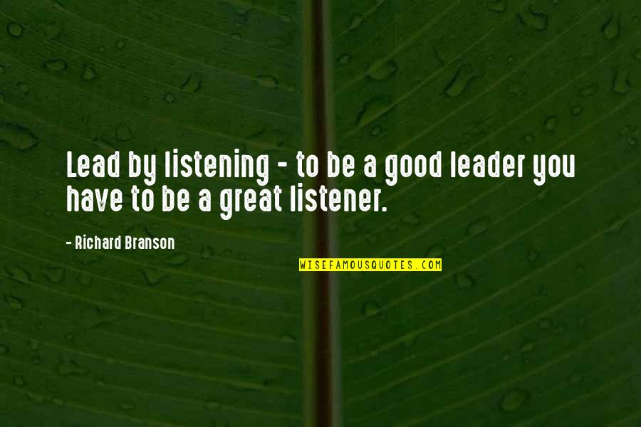 You Are A Great Leader Quotes By Richard Branson: Lead by listening - to be a good You Are A Great Leader Quotes By Richard Branson: Lead by listening - to be a good