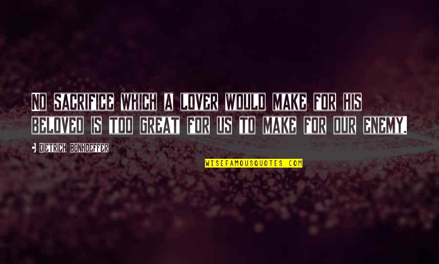 You Are A Great Lover Quotes By Dietrich Bonhoeffer: No sacrifice which a lover would make for