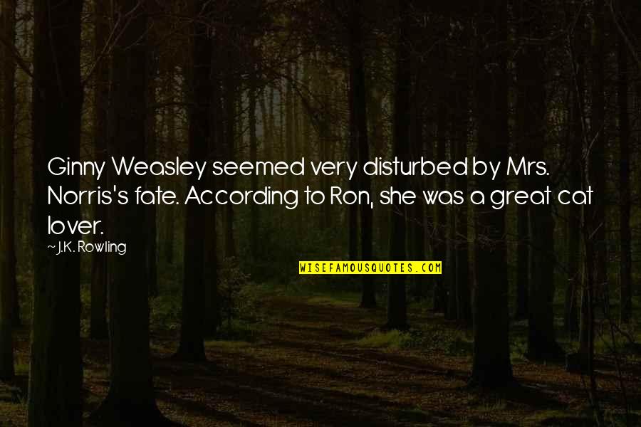 You Are A Great Lover Quotes By J.K. Rowling: Ginny Weasley seemed very disturbed by Mrs. Norris's You Are A Great Lover Quotes By J.K. Rowling: Ginny Weasley seemed very disturbed by Mrs. Norris's