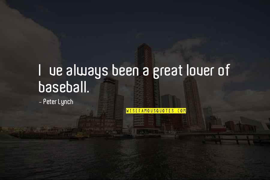 You Are A Great Lover Quotes By Peter Lynch: I've always been a great lover of baseball. You Are A Great Lover Quotes By Peter Lynch: I've always been a great lover of baseball.
