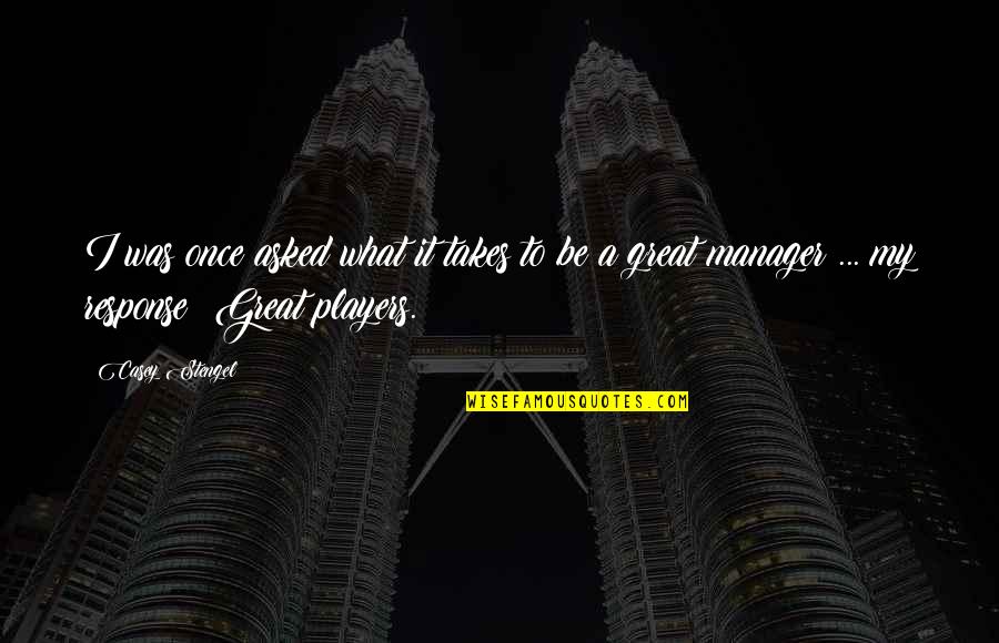 You Are A Great Manager Quotes By Casey Stengel: I was once asked what it takes to