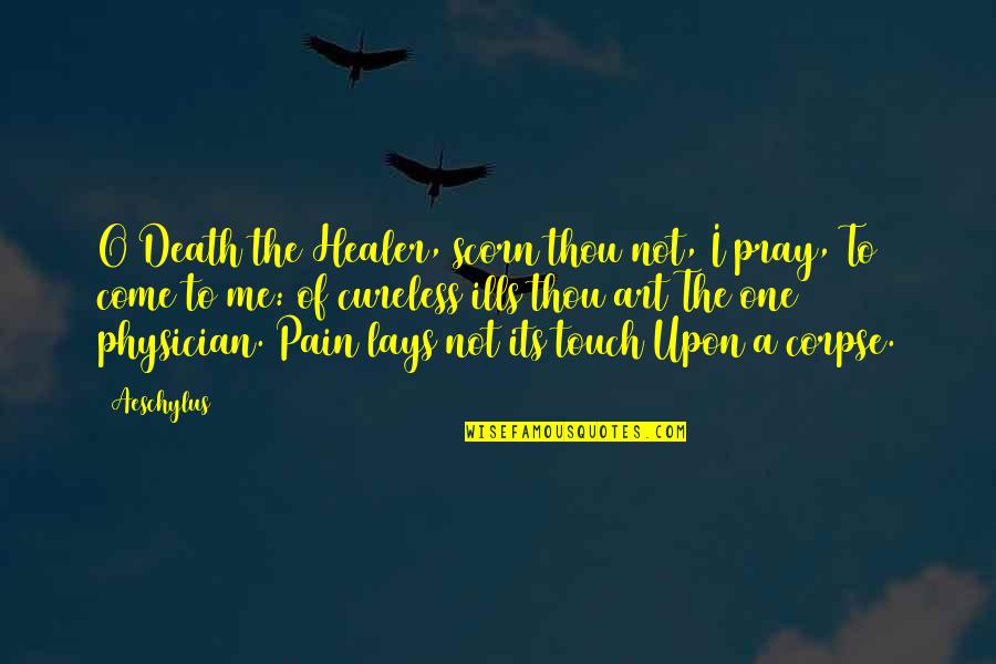 You Are A Healer Quotes By Aeschylus: O Death the Healer, scorn thou not, I