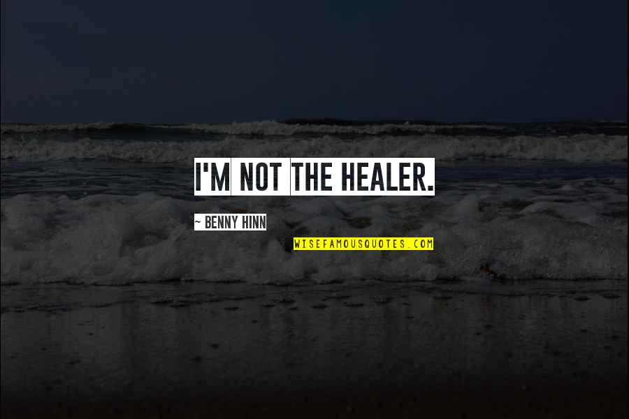 You Are A Healer Quotes By Benny Hinn: I'm not the healer.