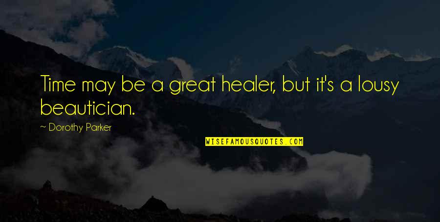 You Are A Healer Quotes By Dorothy Parker: Time may be a great healer, but it's