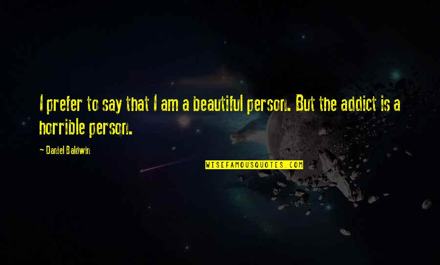 You Are A Horrible Person Quotes By Daniel Baldwin: I prefer to say that I am a