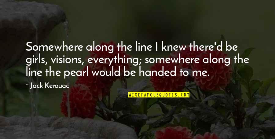 You Are A Horrible Person Quotes By Jack Kerouac: Somewhere along the line I knew there'd be