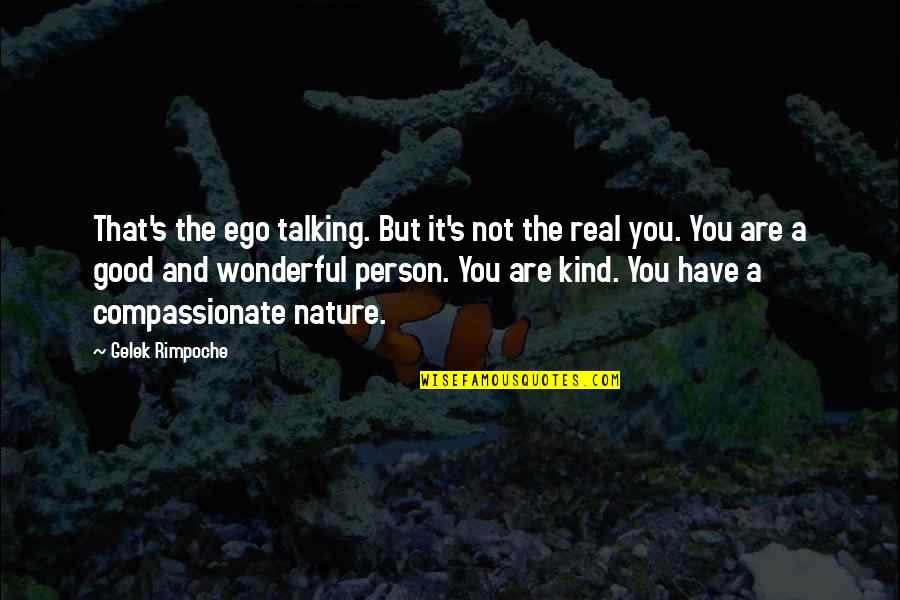 You Are A Kind Person Quotes By Gelek Rimpoche: That's the ego talking. But it's not the You Are A Kind Person Quotes By Gelek Rimpoche: That's the ego talking. But it's not the