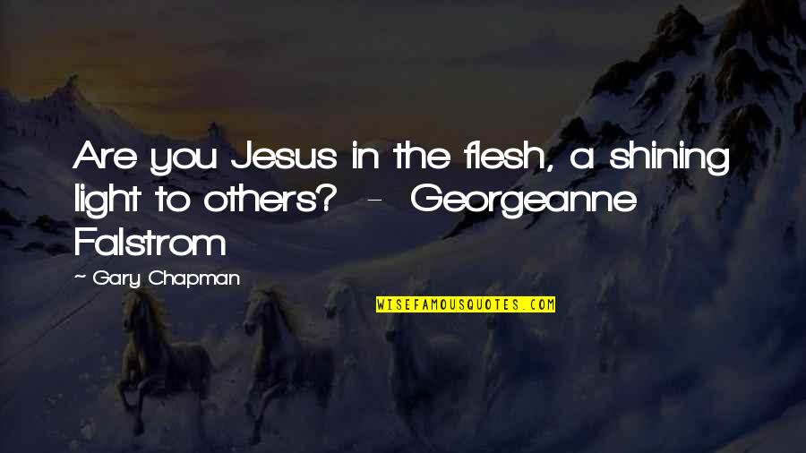You Are A Light Quotes By Gary Chapman: Are you Jesus in the flesh, a shining