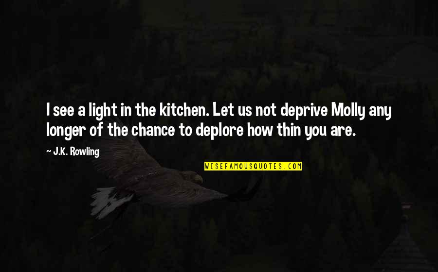 You Are A Light Quotes By J.K. Rowling: I see a light in the kitchen. Let