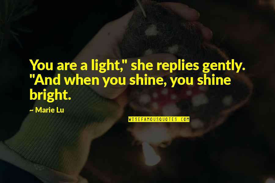 You Are A Light Quotes By Marie Lu: You are a light," she replies gently. "And