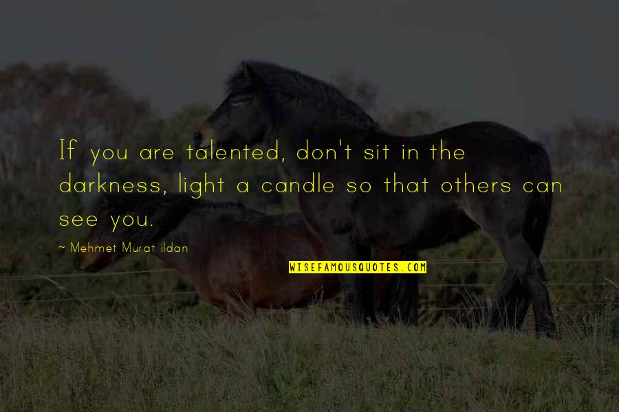 You Are A Light Quotes By Mehmet Murat Ildan: If you are talented, don't sit in the