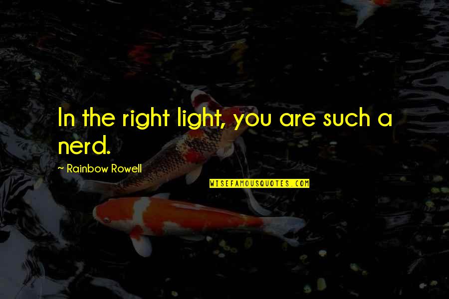 You Are A Light Quotes By Rainbow Rowell: In the right light, you are such a