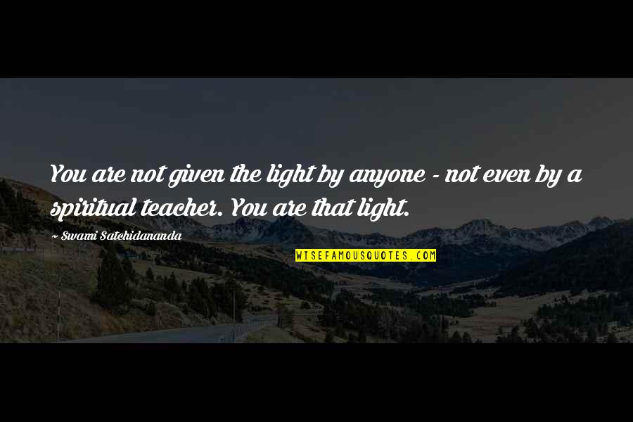You Are A Light Quotes By Swami Satchidananda: You are not given the light by anyone