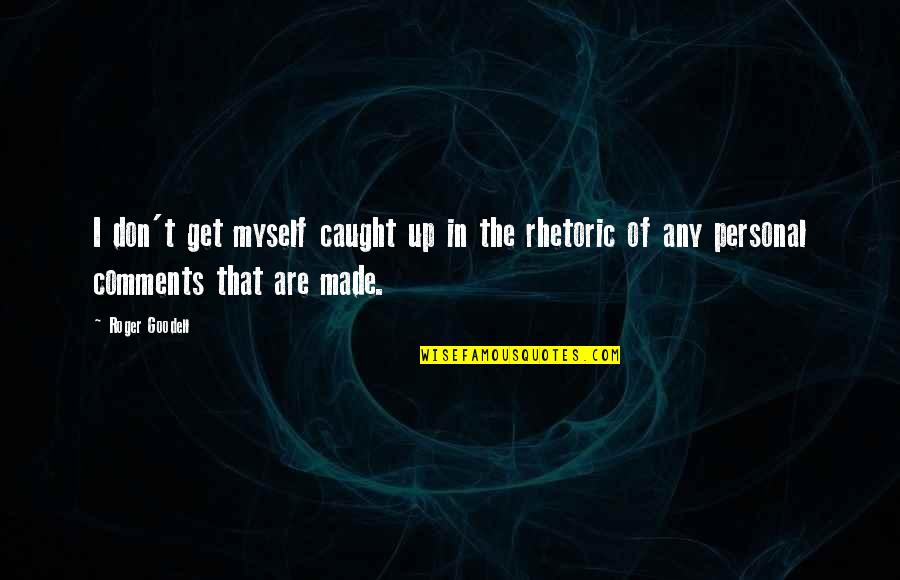 You Are A Lioness Quotes By Roger Goodell: I don't get myself caught up in the You Are A Lioness Quotes By Roger Goodell: I don't get myself caught up in the