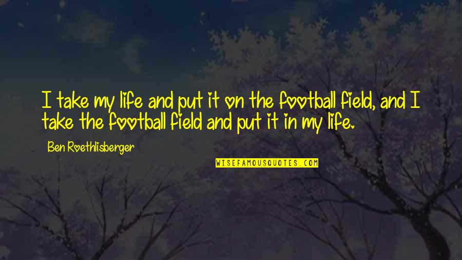 You Are A Magical Person Quotes By Ben Roethlisberger: I take my life and put it on You Are A Magical Person Quotes By Ben Roethlisberger: I take my life and put it on